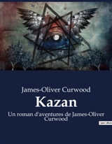 Kazan : Un roman d'aventures de James-Oliver Curwood - James Oliver Curwood