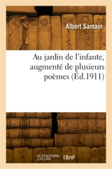 Au jardin de l'infante, augmenté de plusieurs poèmes - Albert Samain