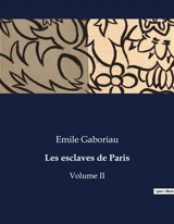 Les esclaves de Paris : Volume II - Emile Gaboriau