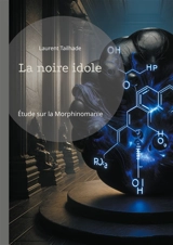 La noire idole : Etude sur la morphinomanie et l'addiction aux drogues à base de morphine - Laurent Tailhade