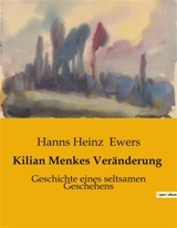 Kilian Menkes Veränderung : Geschichte eines seltsamen Geschehens - Hanns Heinz Ewers