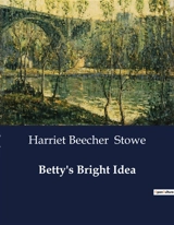 Betty's Bright Idea : The Interwoven Lives of Mapleton : Love, Sacrifice, and Redemption - Harriet Beecher Stowe