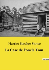 La Case de l'oncle Tom - Harriet Beecher Stowe