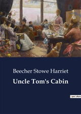 Uncle Tom's Cabin : The Struggles of Humanity and Morality in Antebellum America - Harriet Beecher Stowe