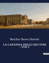 LA CAPANNA DELLO ZIO TOM : VOL I : Un grido di libertà contro l'oppressione - Harriet Beecher Stowe