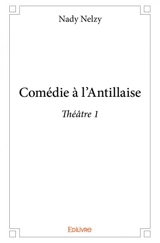 Comédie à l’antillaise : théâtre 1 - Nady Nelzy