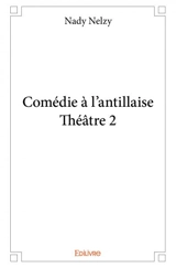 Comédie à l'antillaise : théâtre 2 - Nady Nelzy