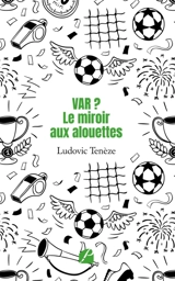 VAR ? : Le miroir aux alouettes - Ludovic Tenèze