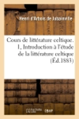 Cours de littérature celtique. 1, Introduction à l'étude de la littérature celtique (Ed.1883) - Charles Gide