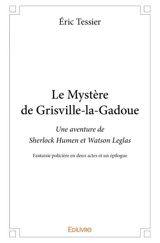 Le mystère de grisville la gadoue : Une aventure de Sherlock Humen et Watson Leglas : Fantaisie policière en deux actes et un épilogue - Eric Tessier