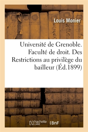 Université de Grenoble. Faculté de droit. : Des Restrictions au privilège du bailleur en faveur du commerce et de l'agriculture - Louis Monier