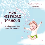Mon histoire d'Amour : Il était une fois une éprouvette - Demaret, Lucie