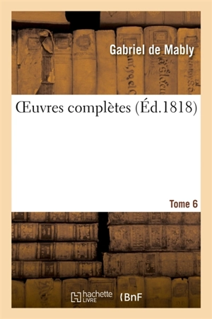 OEuvres complètes. Tome 6 - Gabriel de Mably