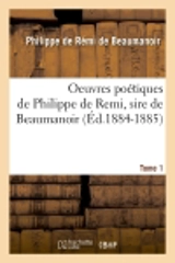 Oeuvres poétiques de Philippe de Remi, sire de Beaumanoir. Tome 1 (Ed.1884-1885) - Philippe de Rémi Beaumanoir