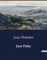 Just Patty : The Adventures and Misadventures of Patty and Her Friends at St. Ursula's - Jean Webster