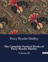 The Complete Poetical Works of Percy Bysshe Shelley : Volume III - Percy Bysshe Shelley