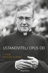 Ustanovitelj Opus Dei : 3. knjiga Bozje poti na zemlji - Andrés Vasquez de Prada