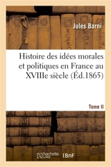 Histoire des idées morales et politiques en France au XVIIIe siècle- Tome II - Jules Barni