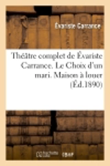 Théâtre complet de Evariste Carrance. Le Choix d'un mari. Maison à louer. Vingt Minutes d'arrêt : Buffet. Le Camélia. L'Emeraude - Evariste Carrance