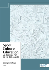 Sport : Culture - Education : Le déclic de l'art de vie des enfants - Jean-Pierre Faye