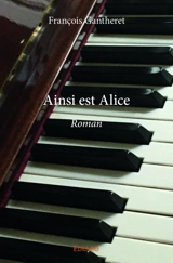 Ainsi est alice : Roman - François Gantheret