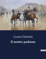Il nostro padrone : Un viaggio attraverso le dinamiche sociali e personali nella Sardegna del primo Novecento - Grazia Deledda