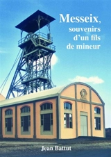 Messeix, souvenirs d'un fils de mineur - Jean Battut