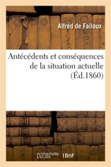 Antécédents et conséquences de la situation actuelle - Alfred de Falloux