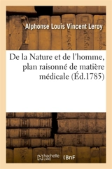 De la Nature et de l'homme, plan raisonné de matière médicale : Médecine ces connoissances anciennes et modernes de la physique et de la chymie - Alphonse Louis Vincent Leroy