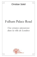 Fulham palace road : Une errance amoureuse dans la ville de Londres - Christian Soleil