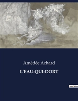 L’EAU-QUI-DORT : Les tourments de l'âme et les liens familiaux dans le Paris du XIXe siècle - Amédée Achard