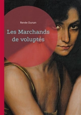 Les Marchands de voluptés : Une plongée sulfureuse et critique dans le Paris libertin de la Belle Epoque - Renée Dunan