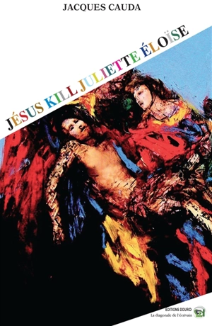Jésus kill Juliette Eloïse - Jacques Cauda