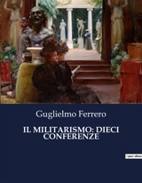 IL MILITARISMO : DIECI CONFERENZE - Guglielmo Ferrero