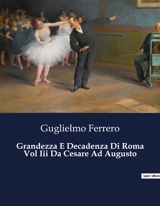 Grandezza E Decadenza Di Roma Vol Iii Da Cesare Ad Augusto : Il passaggio da repubblica a impero : un'analisi storica - Guglielmo Ferrero