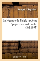 La légende de l'aigle : poème épique en vingt contes - Georges d' Esparbès