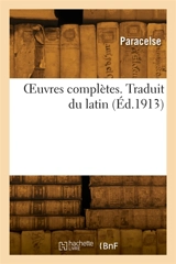 OEuvres complètes. Traduit du latin - Paracelse