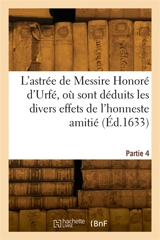 L'astrée de Messire Honoré d'Urfé, où sont déduits les divers effets de l'honneste amitié. Partie 4 - Honoré d' Urfé