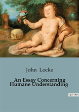 An Essay Concerning Humane Understanding : Exploring the Foundations of Human Understanding - Locke, John