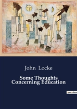 Some Thoughts Concerning Education : Reflections on the Principles of Education by John Locke - Locke, John
