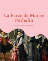 La Farce de Maître Pathelin : une pièce de théâtre (farce) de la fin du Moyen Age - Guillaume Alexis
