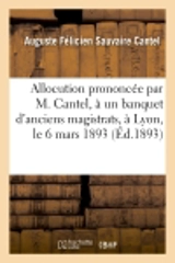 Allocution prononcée par M. Cantel, à un banquet d'anciens magistrats, à Lyon, le 6 mars 1893 : et réponse de M. Henri Beaune - Cantel, Auguste Félicien Sauvaire