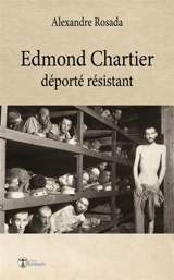 Edmond Chartier : déporté résistant - Alexandre Rosada