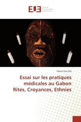 Essai sur les pratiques médicales au Gabon Rites, Croyances, Ethnies - Steeve Elvis Ella