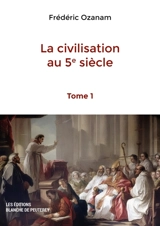 La civilisation au 5e siècle (Tome 1) - Frédéric Ozanam