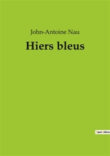 Hiers bleus : Exploration poétique des paysages oniriques et des émotions humaines - John-Antoine Nau