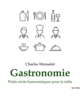 Gastronomie : Petits récits humoristiques pour la table - Charles Monselet
