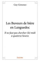 Les buveurs de bière en languedoc : Il ne faut pas chercher (le) midi à quatorze heures - Guy Gimenez