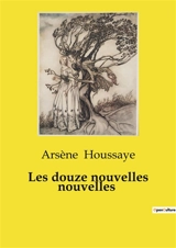 Les douze nouvelles nouvelles - Arsène Houssaye