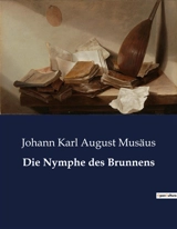Die Nymphe des Brunnens : Die verborgenen Wünsche eines Dorfes - Johann Karl August Musäus